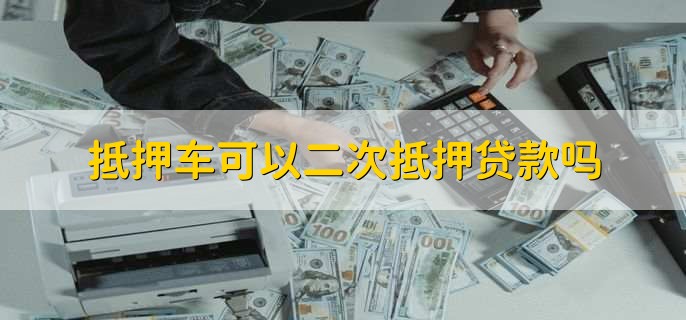 抵押车如何二次贷款(抵押车贷款比例)-添财网