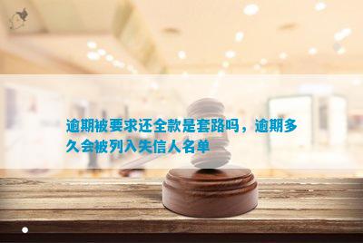 逾期被要求还全款是套路吗，逾期多久会被列入失信人名单