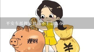 平安车抵押贷款还不上怎么办