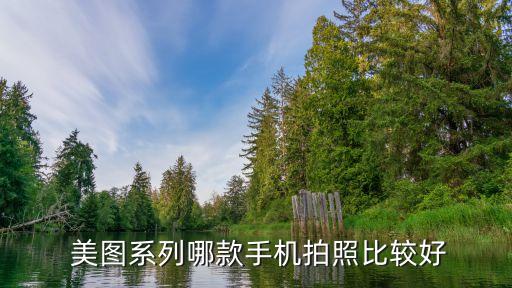  美图系列哪款手机拍照比较好
