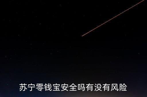 苏宁零钱宝安全吗有没有风险