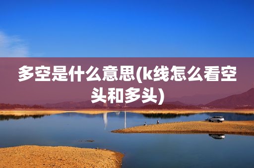 多空是什么意思(k线怎么看空头和多头)  第1张
