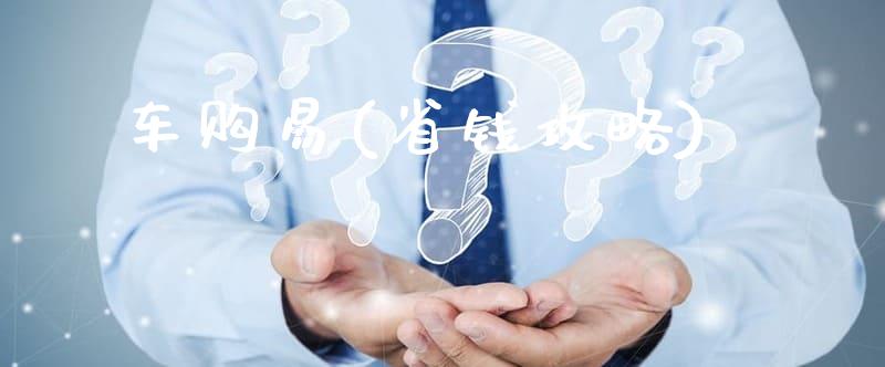 车购易(省钱攻略)
