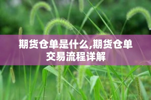 期货仓单是什么,期货仓单交易流程详解