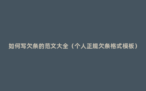 如何写欠条的范文大全（个人正规欠条格式模板）