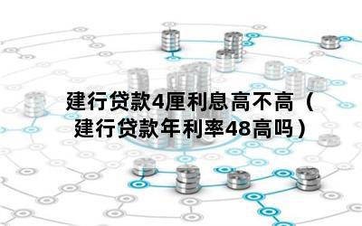 建行贷款4厘利息高不高（建行贷款年利率48高吗）