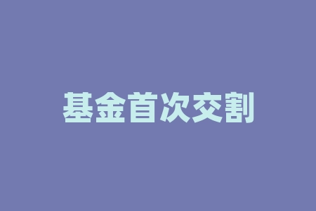 基金首次交割日是什么意思 基金首次交割日是什么时候