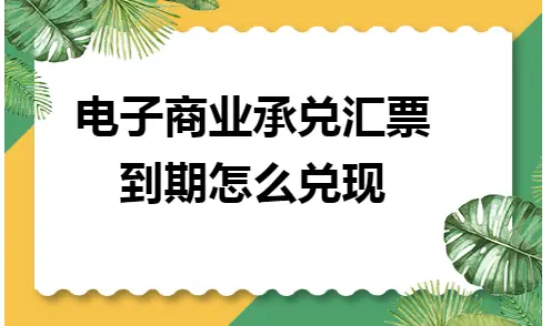 电子商业承兑汇票到期怎么兑现