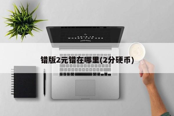 错版2元错在哪里(2分硬币)  第1张