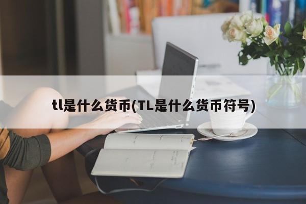 tl是什么货币(TL是什么货币符号)  第1张