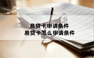 易贷卡申请条件 易贷卡怎么申请条件