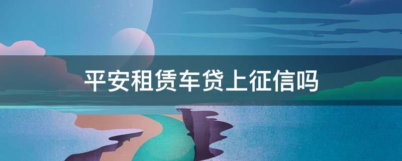 平安租赁车贷上征信吗
