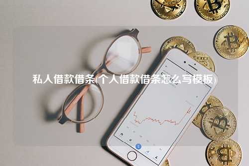 私人借款借条(个人借款借条怎么写模板) 行业百科