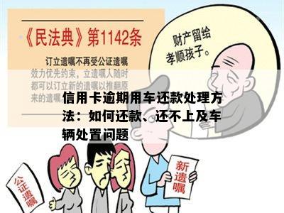 信用卡逾期用车还款处理方法：如何还款、还不上及车辆处置问题