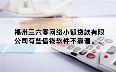 福州三六零网络小额贷款有限公司有些借钱软件不靠谱。。