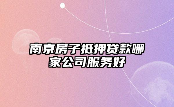 南京房子抵押贷款哪家公司服务好