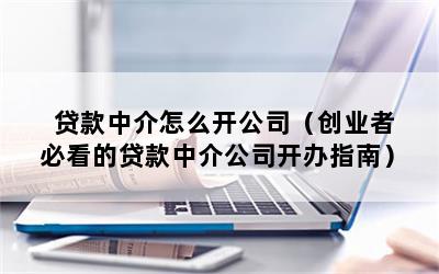 贷款中介怎么开公司（创业者必看的贷款中介公司开办指南）