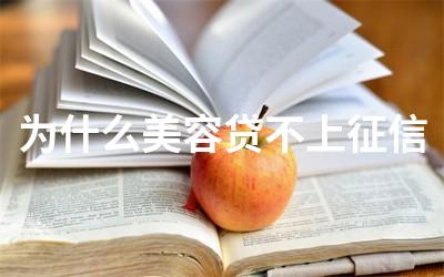 为什么美容贷不上征信