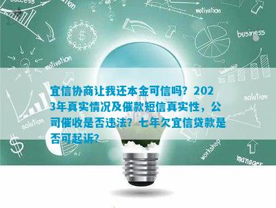 宜信协商让我还本金可信吗？2023年真实情况及催款短信真实性，公司催收是否违法？七年欠宜信贷款是否可起诉？