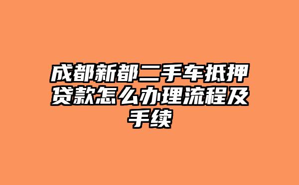 成都新都二手车抵押贷款怎么办理流程及手续