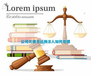 公司欠债不还换法人如何处理
