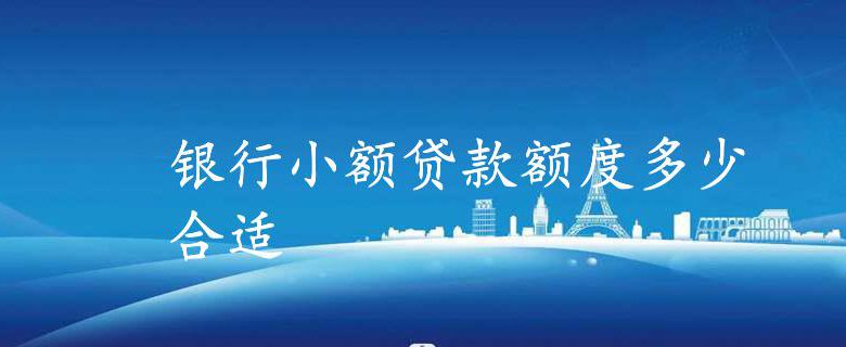 银行小额贷款额度多少合适