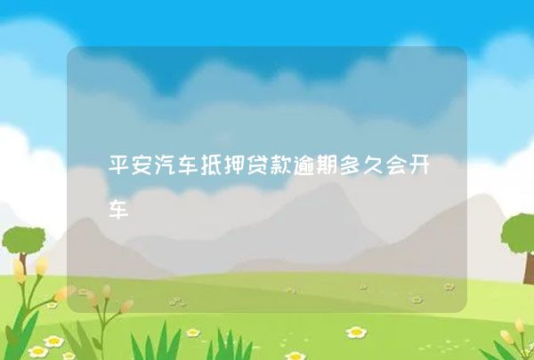 平安汽车抵押贷款逾期多久会开车,第1张